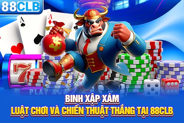 Binh Xập Xám - Luật Chơi Và Chiến Thuật Thắng Tại 88CLB