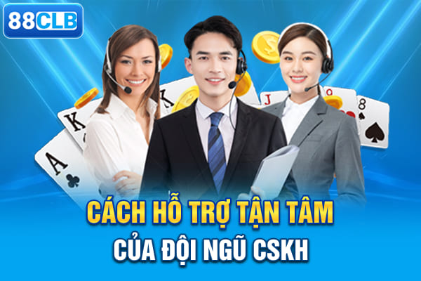 Cách hỗ trợ tận tâm của đội ngũ CSKH