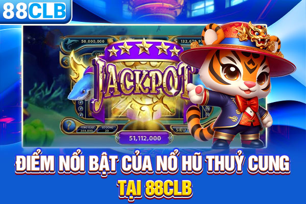 Điểm nổi bật của nổ hũ thủy cung tại 88CLB