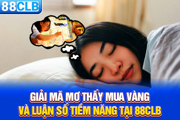 Giải Mã Mơ Thấy Mua Vàng Và Luận Số Tiềm Năng Tại 88CLB