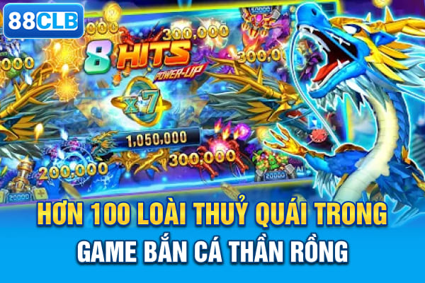 Hơn 100 loài thuỷ quái trong game bắn cá thần rồng