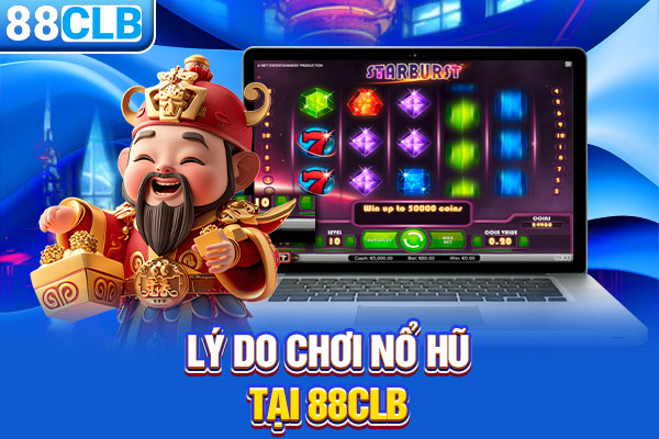 Lý do chơi nổ hũ tại 88CLB